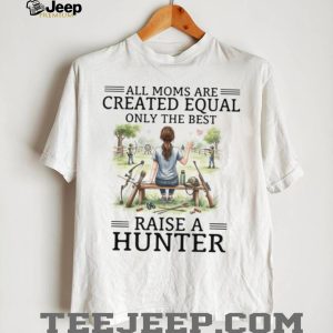 Only The Best Moms Raise A Hunter Archery and Rifle Mom T Shirt