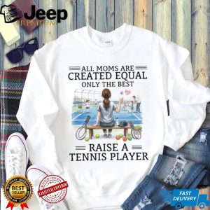 Only The Best Moms Raise A Tennis Player T Shirt, Tennis Mom Apparel Only The Best Moms Raise A Tennis Player T Shirt, Tennis Mom Apparel