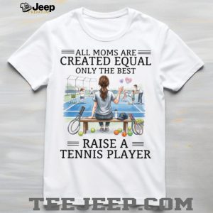 Only The Best Moms Raise A Tennis Player T Shirt, Tennis Mom Apparel