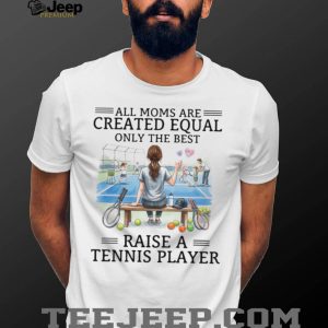 Only The Best Moms Raise A Tennis Player T Shirt, Tennis Mom Apparel
