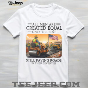 Only The Best Paving Roads In Their Seventies Construction T Shirt Only The Best Paving Roads In Their Seventies Construction T Shirt