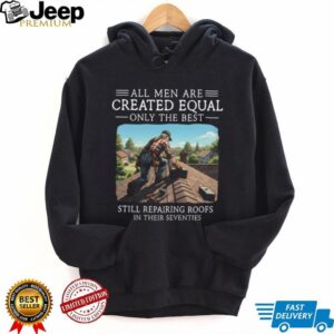 Only The Best Repair Roofs In Their Seventies Roofer Gift Shirt Only The Best Repair Roofs In Their Seventies Roofer Gift Shirt