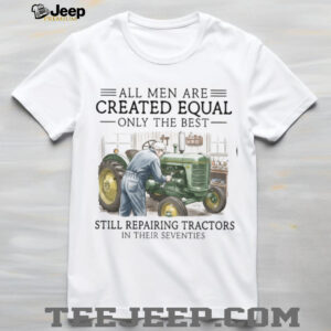 Only The Best Repairing Tractors In Their Seventies Farmer Shirt Only The Best Repairing Tractors In Their Seventies Farmer Shirt
