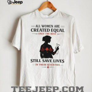 Only The Best Women Still Save Lives In Their Seventies Nurse Silhouette T Shirt Only The Best Women Still Save Lives In Their Seventies Nurse Silhouette T Shirt