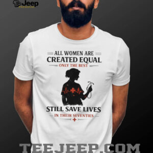 Only The Best Women Still Save Lives In Their Seventies Nurse Silhouette T Shirt