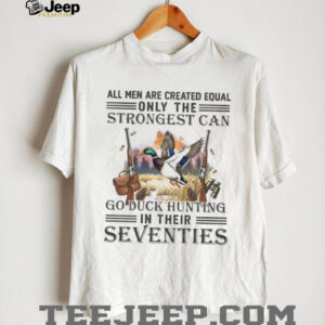 Only The Strongest Can Go Duck Hunting In Their Seventies Mallard T Shirt Only The Strongest Can Go Duck Hunting In Their Seventies Mallard T Shirt