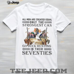 Only The Strongest Can Go Duck Hunting In Their Seventies Mallard T Shirt