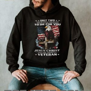 Only Two Forces Offered To Die For You Jesus Christ and Veteran T Shirt Only Two Forces Offered To Die For You Jesus Christ and Veteran T Shirt