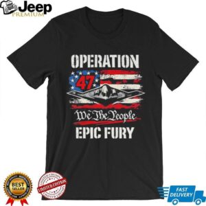 Operation 47 We The People Epic Fury B 2 Spirit Stealth Bomber Patriotic T Shirt Operation 47 We The People Epic Fury B 2 Spirit Stealth Bomber Patriotic T Shirt