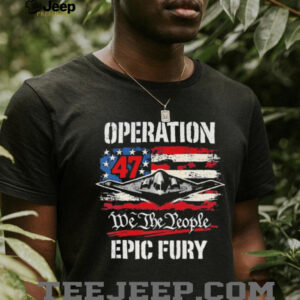 Operation 47 We The People Epic Fury B 2 Spirit Stealth Bomber Patriotic T Shirt