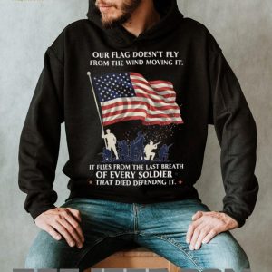 Our Flag Flies From The Last Breath Of Every Soldier Veteran T Shirt Our Flag Flies From The Last Breath Of Every Soldier Veteran T Shirt