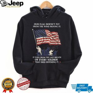 Our Flag Flies From The Last Breath Of Every Soldier Veteran T Shirt