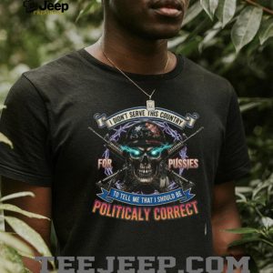 Patriotic Veteran Skull Shirt Not Politically Correct Military T shirt