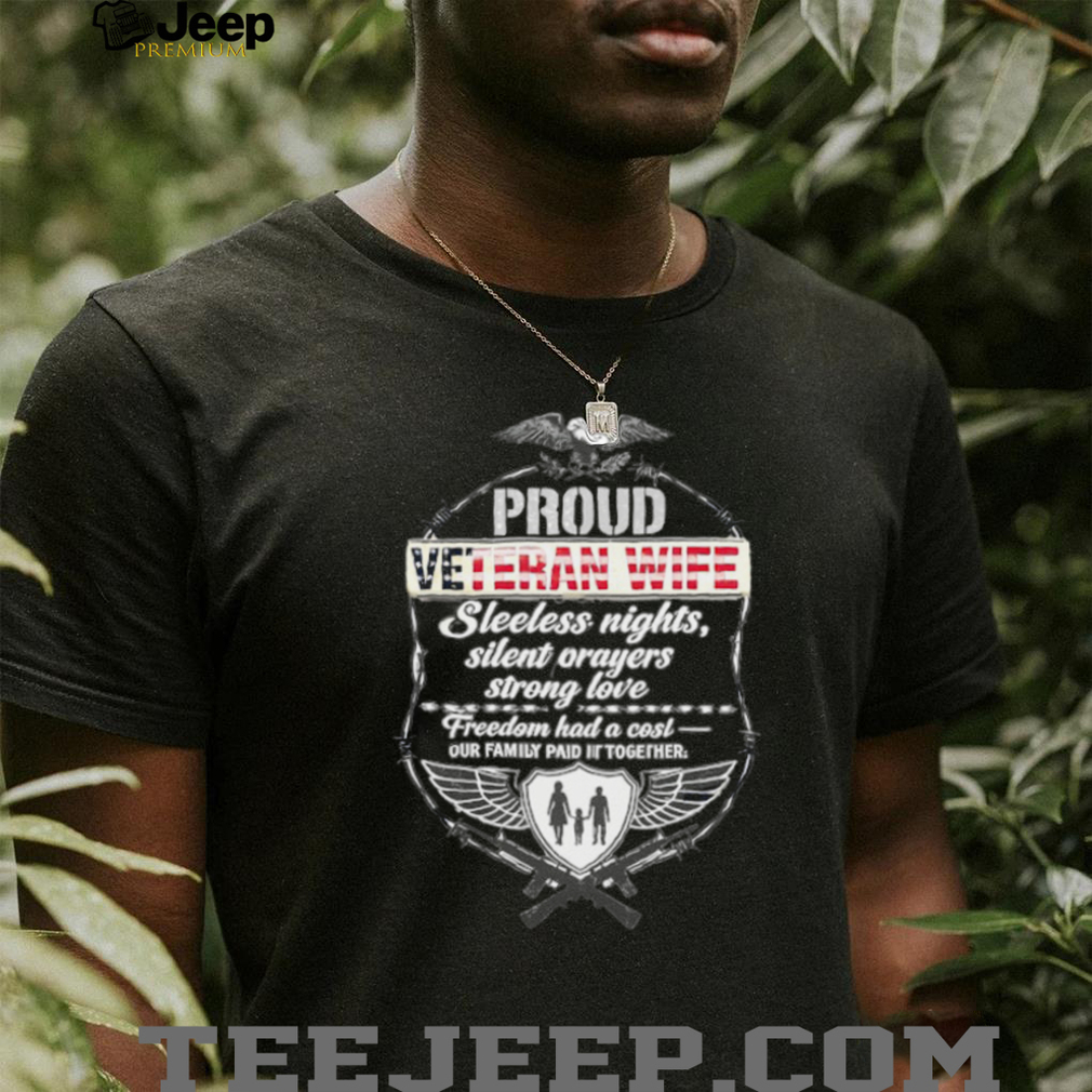 Proud Veteran Wife Freedom Had A Cost Family Sacrifice T Shirt Proud Veteran Wife Freedom Had A Cost Family Sacrifice T Shirt
