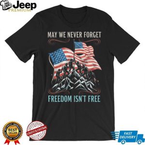 May We Never Forget Freedom Isn’t Free Patriotic American Flag T Shirt May We Never Forget Freedom Isn’t Free Patriotic American Flag T Shirt