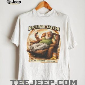 Recliner Tai Chi Relax Center Refresh Funny Humor T Shirt Recliner Tai Chi Relax Center Refresh Funny Humor T Shirt