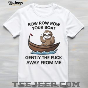 Row Row Row Your Boat Gently The Fuck Away Sloth T Shirt