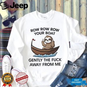 Row Row Row Your Boat Gently The Fuck Away Sloth T Shirt
