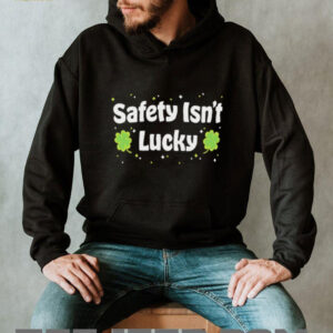 Safety Isn't Lucky St. Patrick's Day Shamrocks Workplace Safety T Shirt
