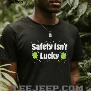 Safety Isn't Lucky St. Patrick's Day Shamrocks Workplace Safety T Shirt