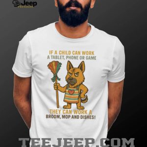 Sassy German Shepherd “Child Can Work a Tablet Can Work a Broom” T Shirt Sassy German Shepherd “Child Can Work a Tablet Can Work a Broom” T Shirt