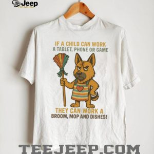 Sassy German Shepherd “Child Can Work a Tablet Can Work a Broom” T Shirt
