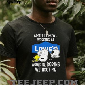 Snoopy Working At Lowe’s Would Be Boring Without Me T shirt Snoopy Working At Lowe’s Would Be Boring Without Me T shirt