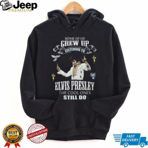 Some Of Us Grew Up Listening To Elvis Presley Fan Tribute T Shirt Some Of Us Grew Up Listening To Elvis Presley Fan Tribute T Shirt