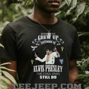 Some Of Us Grew Up Listening To Elvis Presley Fan Tribute T Shirt
