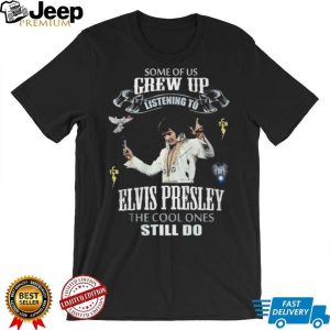 Some Of Us Grew Up Listening To Elvis Presley Fan Tribute T Shirt