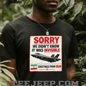 Sorry We Didn't Know It Was Invisible F 35 Iran Greeting T shirt