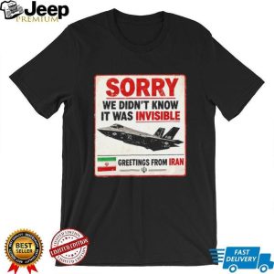 Sorry We Didn't Know It Was Invisible F 35 Iran Greeting T shirt