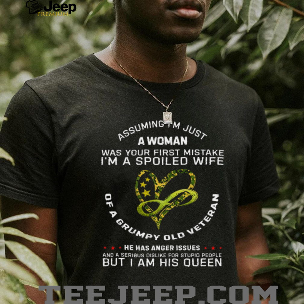 Spoiled Wife Of A Grumpy Old Veteran I Am His Queen T Shirt Spoiled Wife Of A Grumpy Old Veteran I Am His Queen T Shirt