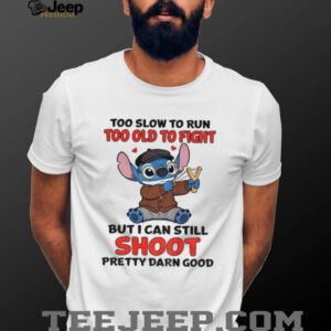 Stitch Too Slow To Run Too Old To Fight But Still Shoot Pretty Darn Good T Shirt Stitch Too Slow To Run Too Old To Fight But Still Shoot Pretty Darn Good T Shirt