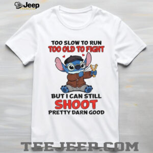 Stitch Too Slow To Run Too Old To Fight But Still Shoot Pretty Darn Good T Shirt