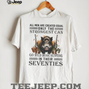 Strongest Men Go Wild Boar Hunting In Their Seventies Outdoorsman T Shirt Strongest Men Go Wild Boar Hunting In Their Seventies Outdoorsman T Shirt
