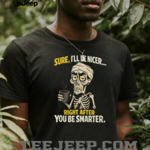 Sure I'll Be Nicer Right After You Be Smarter Skeleton Coffee T Shirt