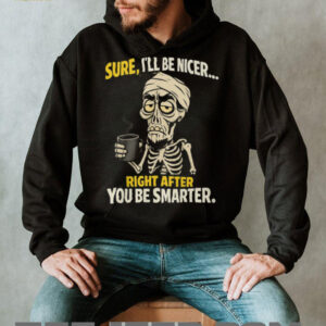 Sure I'll Be Nicer Right After You Be Smarter Skeleton Coffee T Shirt