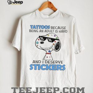 Tattoos Because Being An Adult Is Hard I Deserve Stickers Snoopy T Shirt