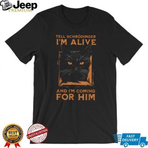 Tell Schrödinger I’m Alive And I’m Coming For Him Cat T Shirt Tell Schrödinger I’m Alive And I’m Coming For Him Cat T Shirt