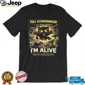 Tell Schrödinger I’m Alive Funny Physics Science Cat Theory T Shirt Tell Schrödinger I’m Alive Funny Physics Science Cat Theory T Shirt