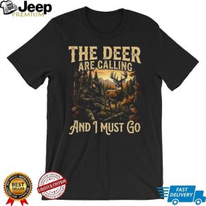 The Deer Are Calling And I Must Go Buck Hunter Graphic T Shirt The Deer Are Calling And I Must Go Buck Hunter Graphic T Shirt