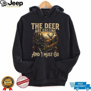 The Deer Are Calling And I Must Go Buck Hunter Graphic T Shirt
