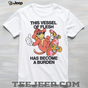 This Vessel Of Flesh Has Become A Burden Skater Dog Funny T Shirt