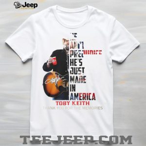 Toby Keith He Just Made In America Tribute Thank You For The Memories T Shirt