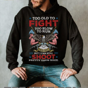 Too Old To Fight Too Slow To Run But I Can Still Shoot T Shirt Too Old To Fight Too Slow To Run But I Can Still Shoot T Shirt