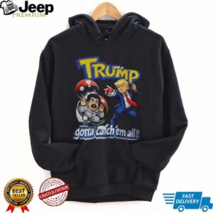 Trump Gotta Catch ‘Em All Pokémon Parody Cartoon T Shirt Trump Gotta Catch ‘Em All Pokémon Parody Cartoon T Shirt