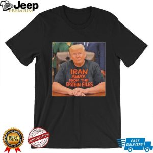 Trump Iran Away From The Epstein Files Funny Political T Shirt
