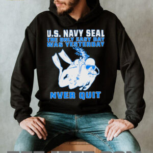 US Navy SEAL The Only Easy Day Was Yesterday Diver T Shirt US Navy SEAL The Only Easy Day Was Yesterday Diver T Shirt