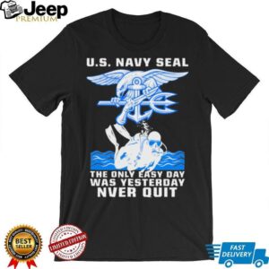 US Navy Seal The Only Easy Day Was Yesterday Diver NVER QUIT Shirt